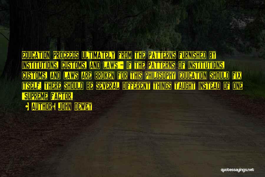 John Dewey Quotes: Education Proceeds Ultimately From The Patterns Furnished By Institutions, Customs, And Laws- If The Patterns Of Institutions, Customs, And Laws