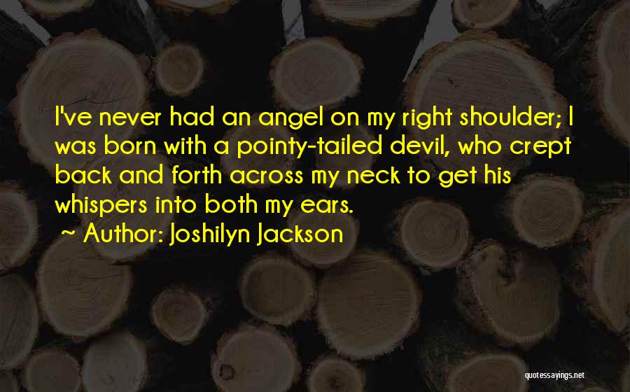 Joshilyn Jackson Quotes: I've Never Had An Angel On My Right Shoulder; I Was Born With A Pointy-tailed Devil, Who Crept Back And