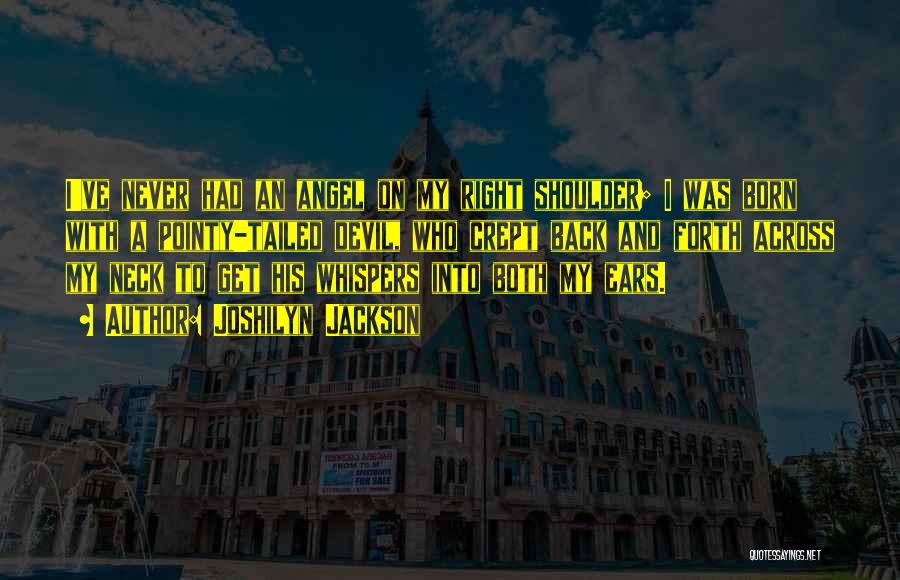 Joshilyn Jackson Quotes: I've Never Had An Angel On My Right Shoulder; I Was Born With A Pointy-tailed Devil, Who Crept Back And