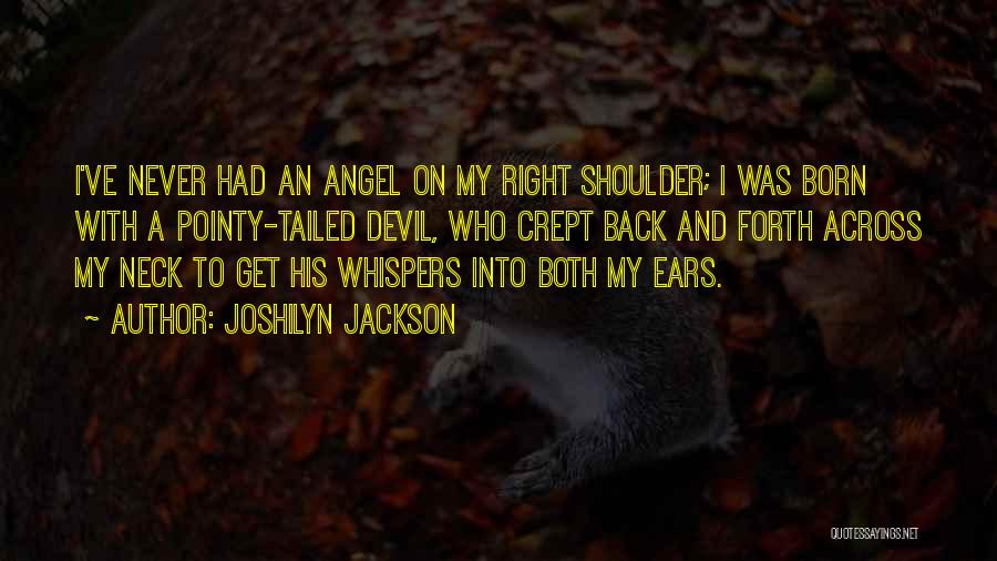 Joshilyn Jackson Quotes: I've Never Had An Angel On My Right Shoulder; I Was Born With A Pointy-tailed Devil, Who Crept Back And