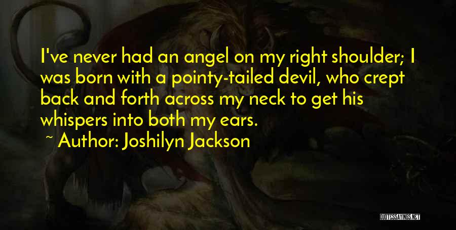 Joshilyn Jackson Quotes: I've Never Had An Angel On My Right Shoulder; I Was Born With A Pointy-tailed Devil, Who Crept Back And