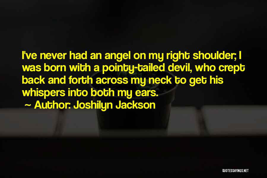 Joshilyn Jackson Quotes: I've Never Had An Angel On My Right Shoulder; I Was Born With A Pointy-tailed Devil, Who Crept Back And