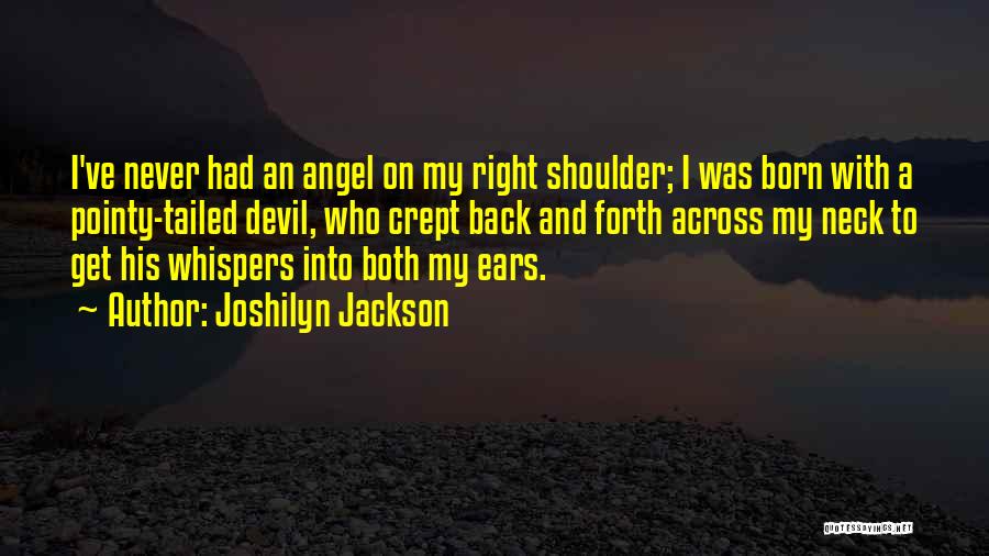 Joshilyn Jackson Quotes: I've Never Had An Angel On My Right Shoulder; I Was Born With A Pointy-tailed Devil, Who Crept Back And
