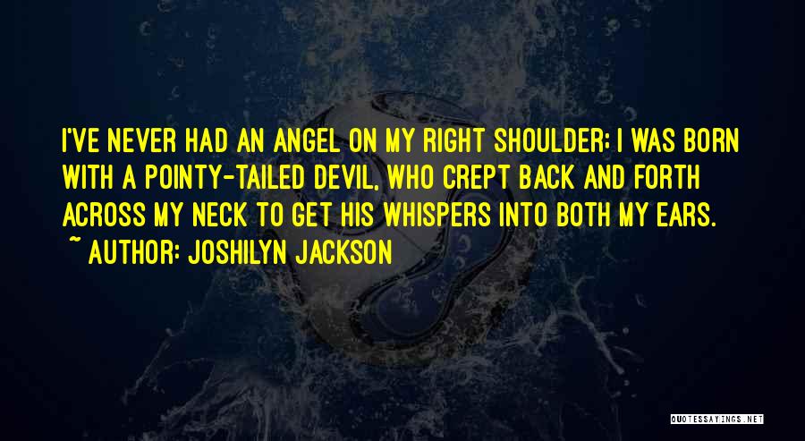 Joshilyn Jackson Quotes: I've Never Had An Angel On My Right Shoulder; I Was Born With A Pointy-tailed Devil, Who Crept Back And