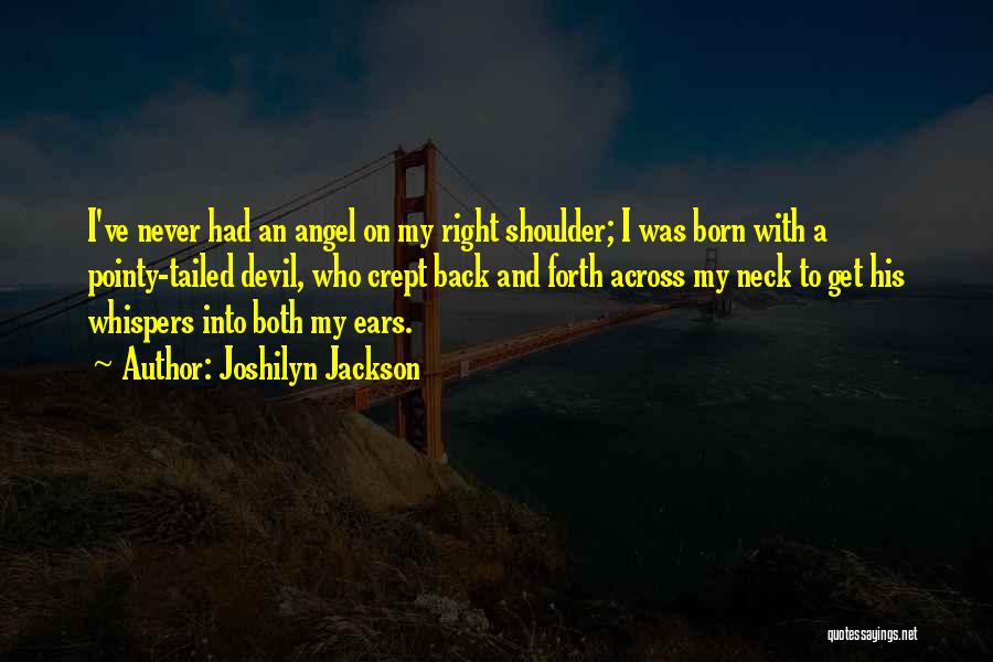 Joshilyn Jackson Quotes: I've Never Had An Angel On My Right Shoulder; I Was Born With A Pointy-tailed Devil, Who Crept Back And