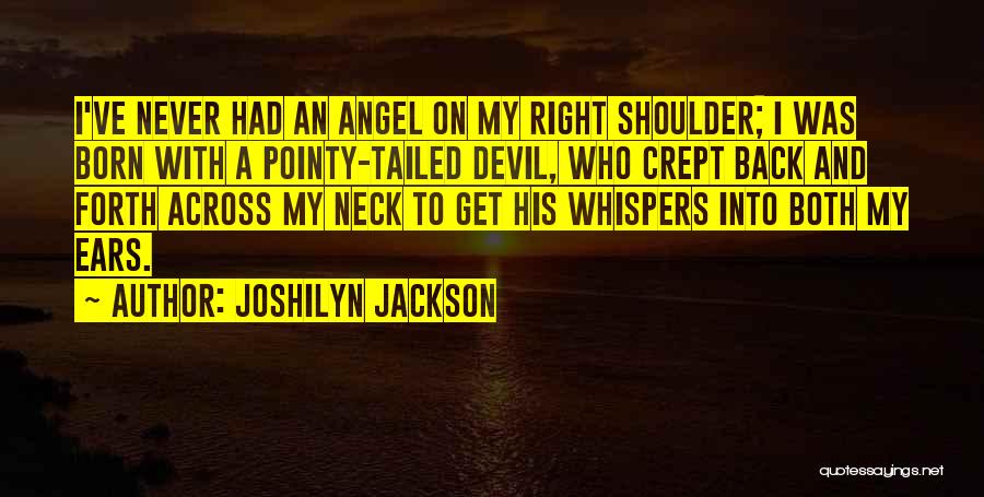 Joshilyn Jackson Quotes: I've Never Had An Angel On My Right Shoulder; I Was Born With A Pointy-tailed Devil, Who Crept Back And