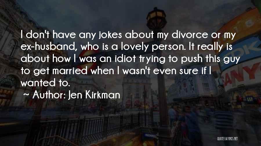 Jen Kirkman Quotes: I Don't Have Any Jokes About My Divorce Or My Ex-husband, Who Is A Lovely Person. It Really Is About