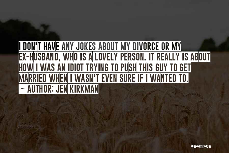 Jen Kirkman Quotes: I Don't Have Any Jokes About My Divorce Or My Ex-husband, Who Is A Lovely Person. It Really Is About