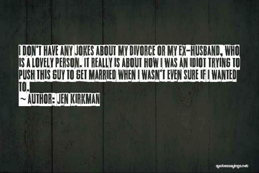 Jen Kirkman Quotes: I Don't Have Any Jokes About My Divorce Or My Ex-husband, Who Is A Lovely Person. It Really Is About