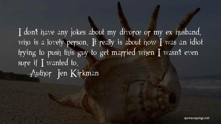 Jen Kirkman Quotes: I Don't Have Any Jokes About My Divorce Or My Ex-husband, Who Is A Lovely Person. It Really Is About