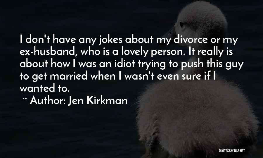 Jen Kirkman Quotes: I Don't Have Any Jokes About My Divorce Or My Ex-husband, Who Is A Lovely Person. It Really Is About