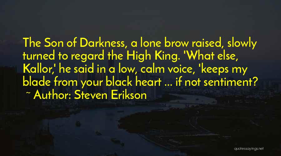 Steven Erikson Quotes: The Son Of Darkness, A Lone Brow Raised, Slowly Turned To Regard The High King. 'what Else, Kallor,' He Said