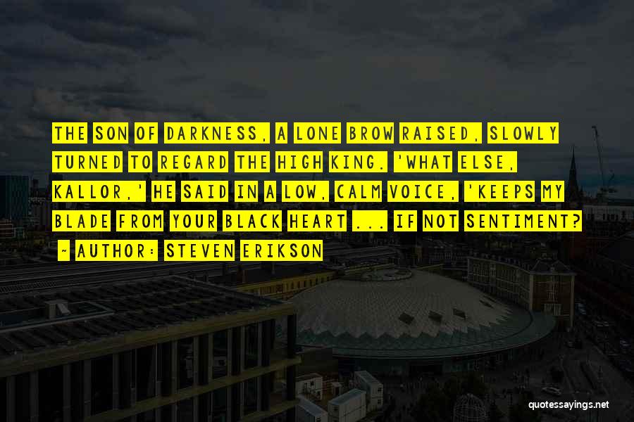 Steven Erikson Quotes: The Son Of Darkness, A Lone Brow Raised, Slowly Turned To Regard The High King. 'what Else, Kallor,' He Said