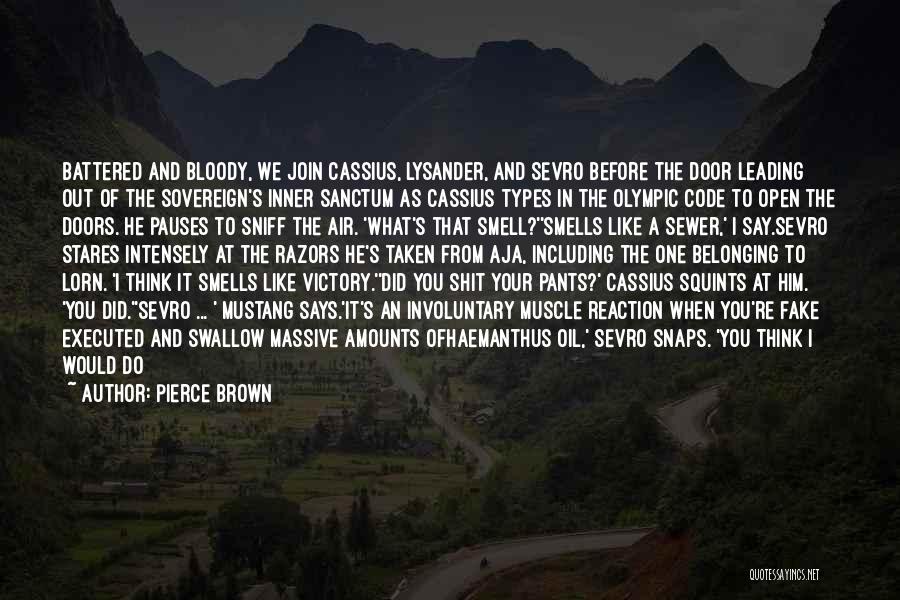 Pierce Brown Quotes: Battered And Bloody, We Join Cassius, Lysander, And Sevro Before The Door Leading Out Of The Sovereign's Inner Sanctum As