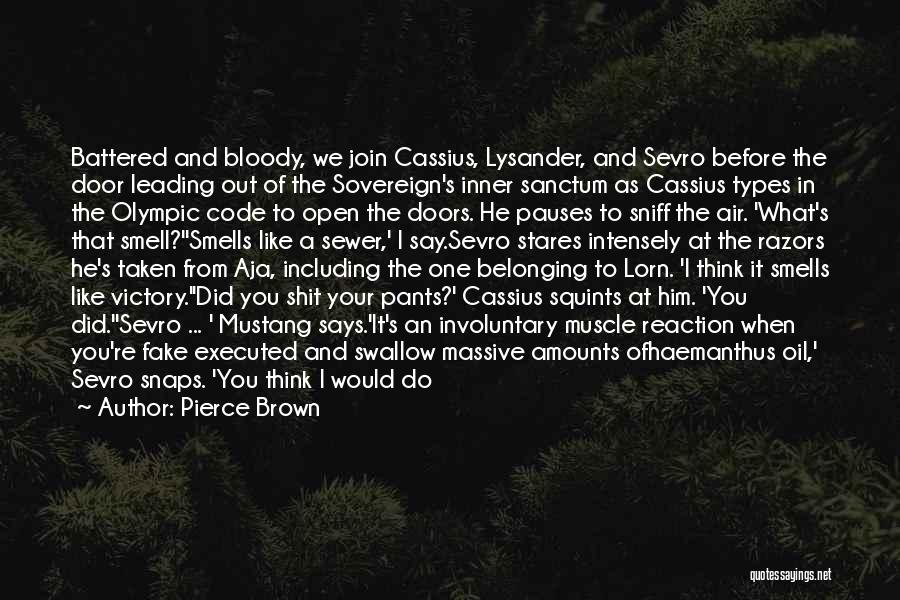 Pierce Brown Quotes: Battered And Bloody, We Join Cassius, Lysander, And Sevro Before The Door Leading Out Of The Sovereign's Inner Sanctum As