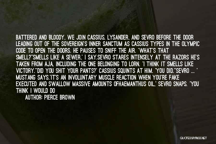 Pierce Brown Quotes: Battered And Bloody, We Join Cassius, Lysander, And Sevro Before The Door Leading Out Of The Sovereign's Inner Sanctum As