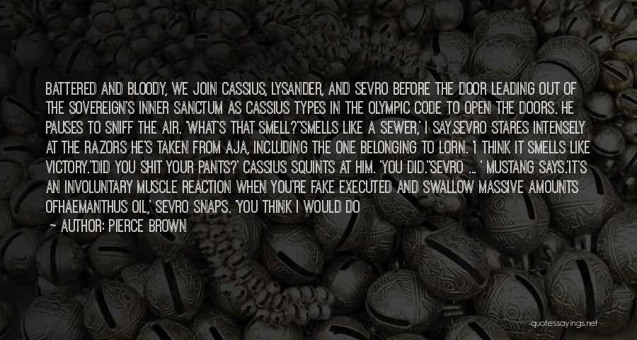 Pierce Brown Quotes: Battered And Bloody, We Join Cassius, Lysander, And Sevro Before The Door Leading Out Of The Sovereign's Inner Sanctum As