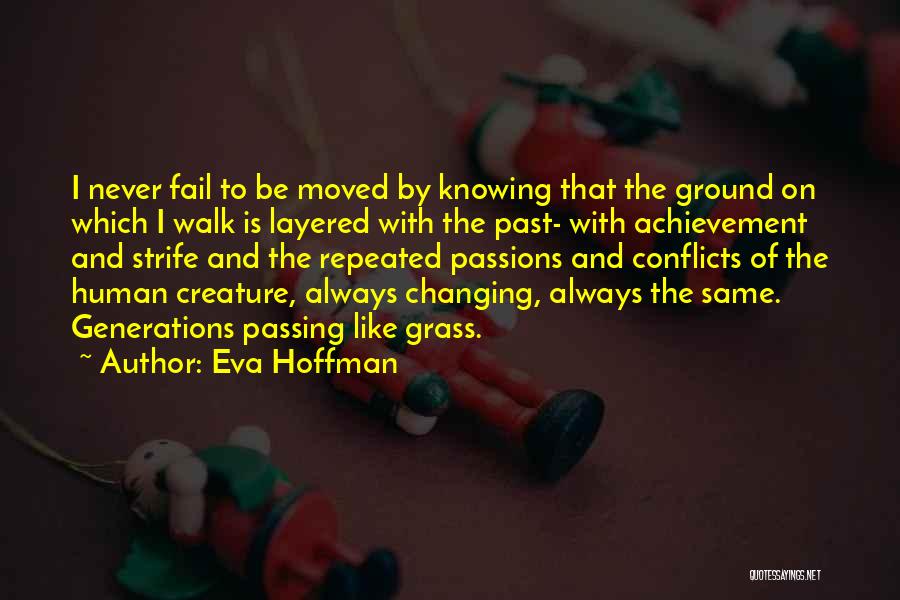 Eva Hoffman Quotes: I Never Fail To Be Moved By Knowing That The Ground On Which I Walk Is Layered With The Past-