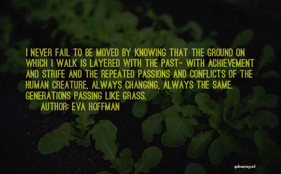 Eva Hoffman Quotes: I Never Fail To Be Moved By Knowing That The Ground On Which I Walk Is Layered With The Past-