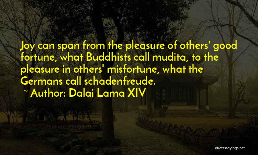 Dalai Lama XIV Quotes: Joy Can Span From The Pleasure Of Others' Good Fortune, What Buddhists Call Mudita, To The Pleasure In Others' Misfortune,
