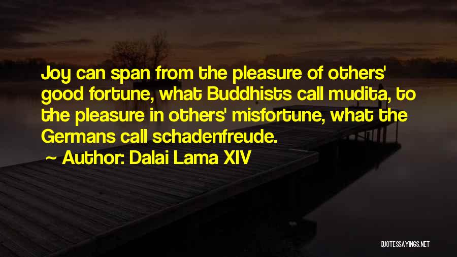 Dalai Lama XIV Quotes: Joy Can Span From The Pleasure Of Others' Good Fortune, What Buddhists Call Mudita, To The Pleasure In Others' Misfortune,