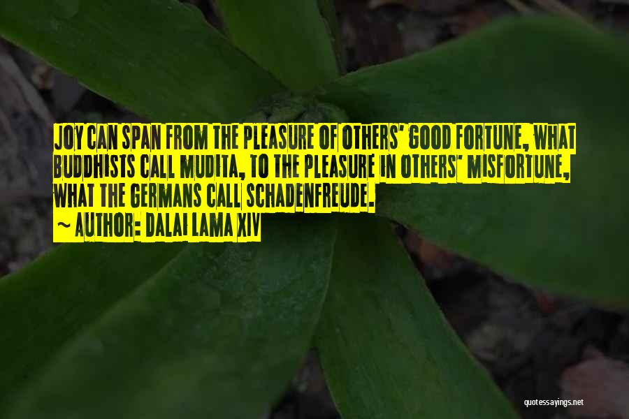 Dalai Lama XIV Quotes: Joy Can Span From The Pleasure Of Others' Good Fortune, What Buddhists Call Mudita, To The Pleasure In Others' Misfortune,