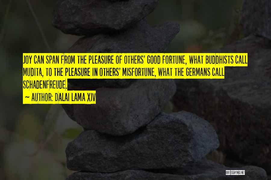 Dalai Lama XIV Quotes: Joy Can Span From The Pleasure Of Others' Good Fortune, What Buddhists Call Mudita, To The Pleasure In Others' Misfortune,