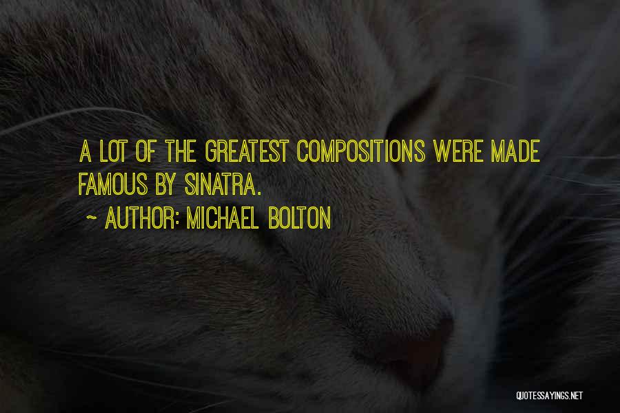 Michael Bolton Quotes: A Lot Of The Greatest Compositions Were Made Famous By Sinatra.