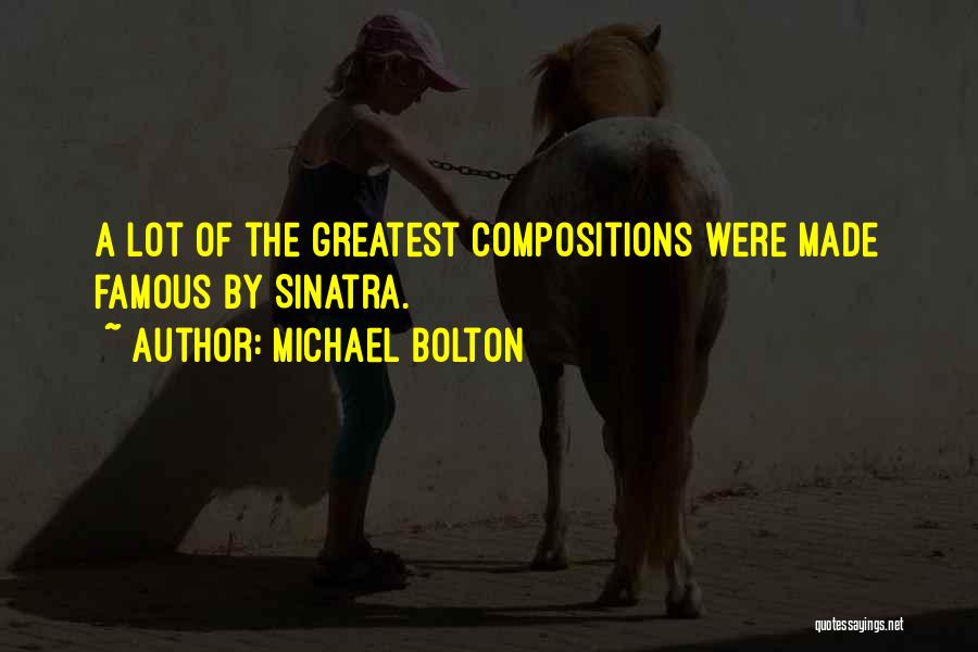 Michael Bolton Quotes: A Lot Of The Greatest Compositions Were Made Famous By Sinatra.