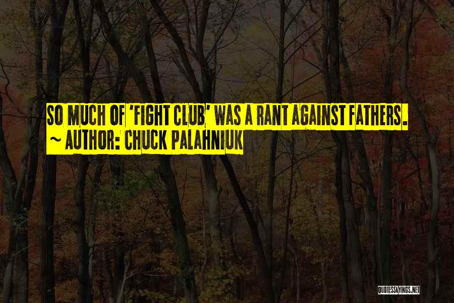 Chuck Palahniuk Quotes: So Much Of 'fight Club' Was A Rant Against Fathers.