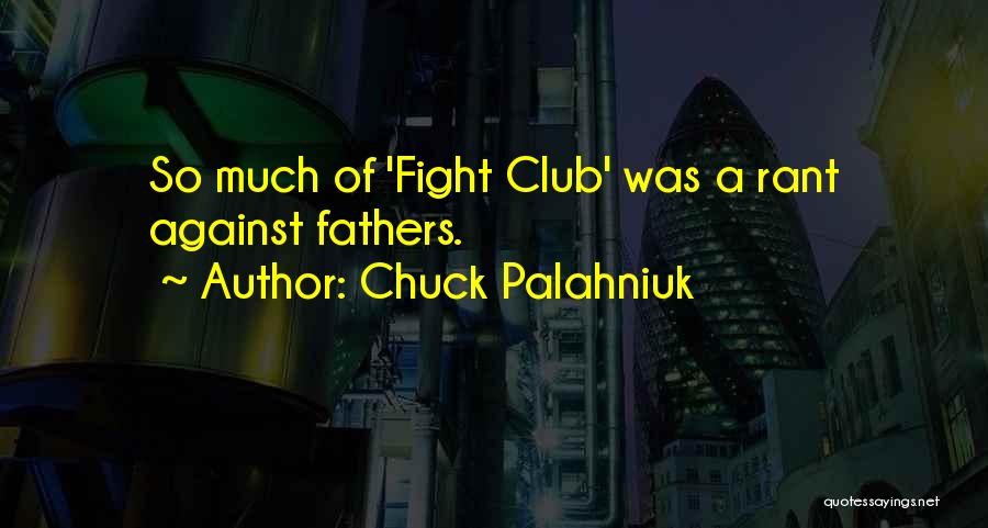 Chuck Palahniuk Quotes: So Much Of 'fight Club' Was A Rant Against Fathers.