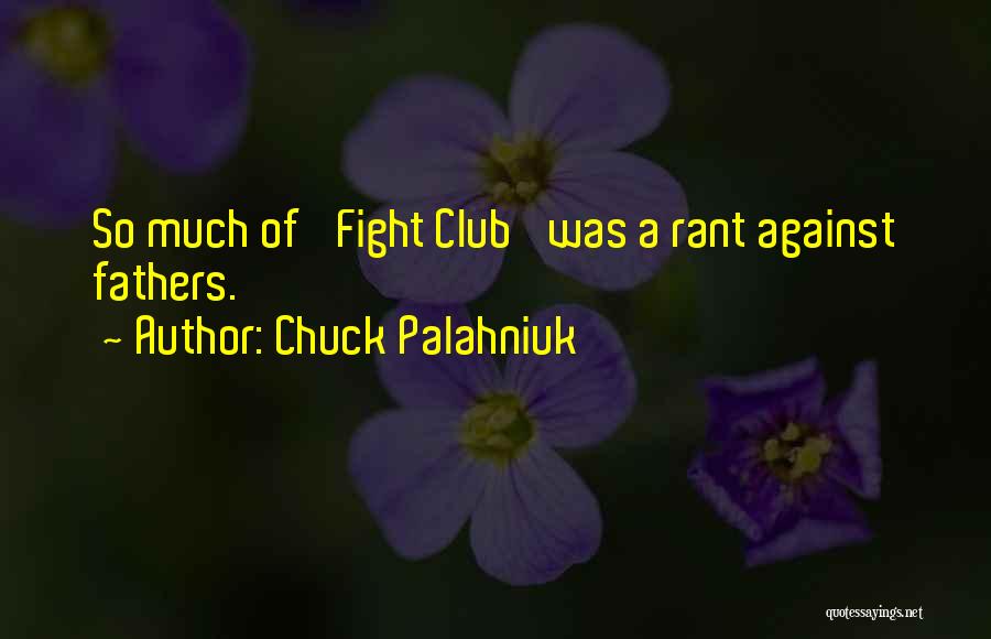 Chuck Palahniuk Quotes: So Much Of 'fight Club' Was A Rant Against Fathers.