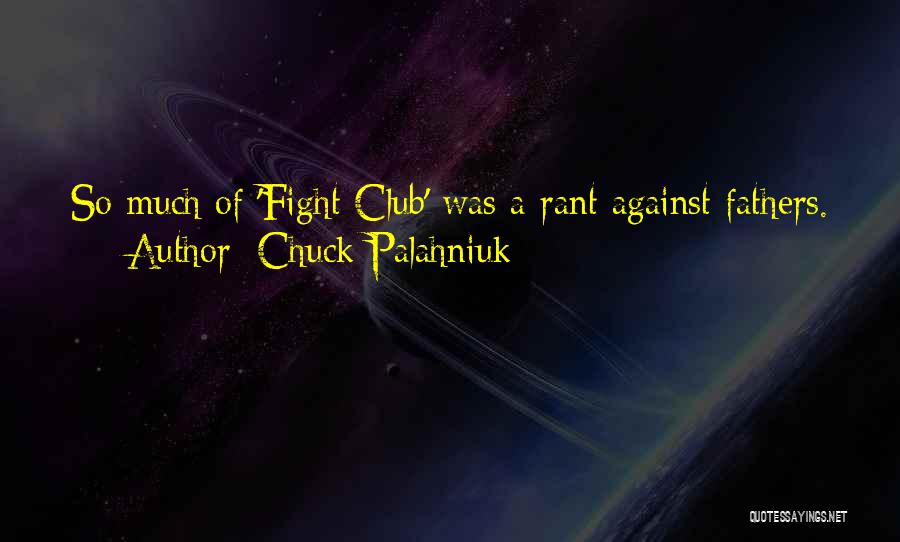 Chuck Palahniuk Quotes: So Much Of 'fight Club' Was A Rant Against Fathers.