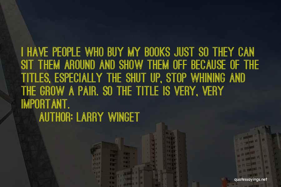 Larry Winget Quotes: I Have People Who Buy My Books Just So They Can Sit Them Around And Show Them Off Because Of