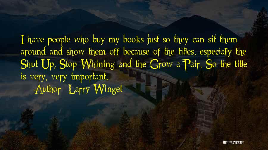 Larry Winget Quotes: I Have People Who Buy My Books Just So They Can Sit Them Around And Show Them Off Because Of