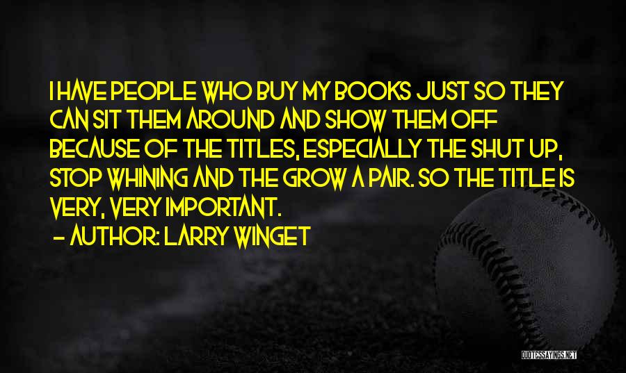 Larry Winget Quotes: I Have People Who Buy My Books Just So They Can Sit Them Around And Show Them Off Because Of