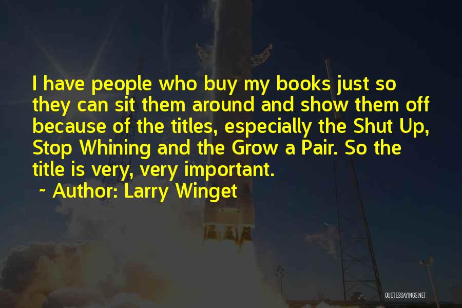 Larry Winget Quotes: I Have People Who Buy My Books Just So They Can Sit Them Around And Show Them Off Because Of