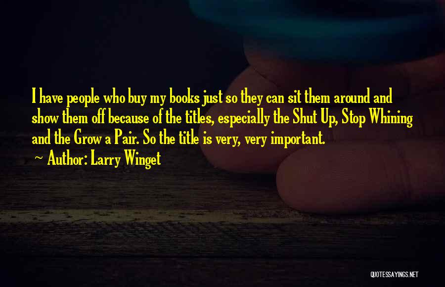 Larry Winget Quotes: I Have People Who Buy My Books Just So They Can Sit Them Around And Show Them Off Because Of