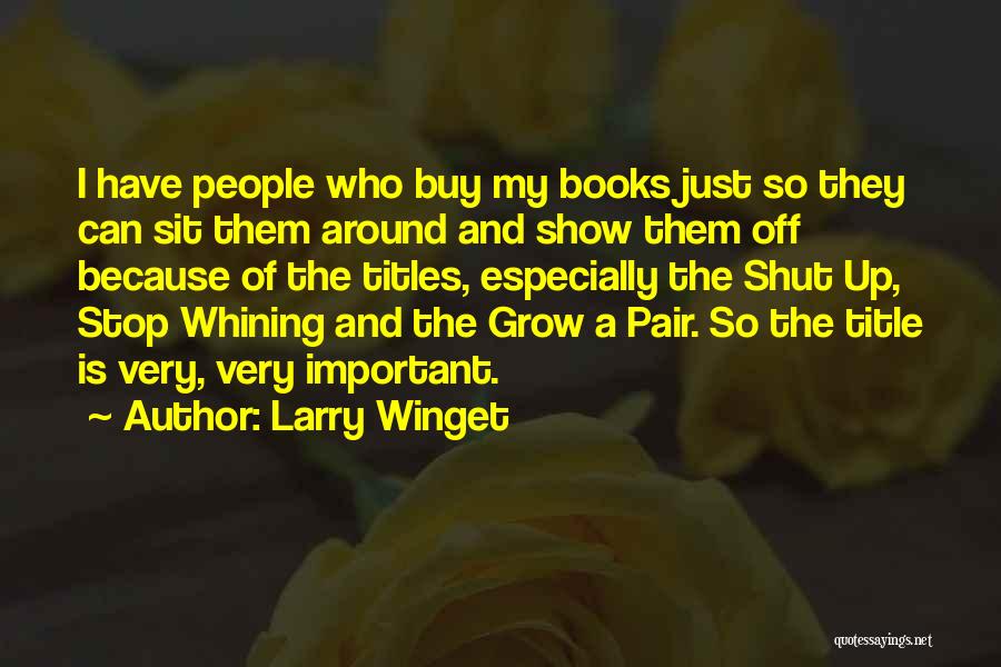 Larry Winget Quotes: I Have People Who Buy My Books Just So They Can Sit Them Around And Show Them Off Because Of