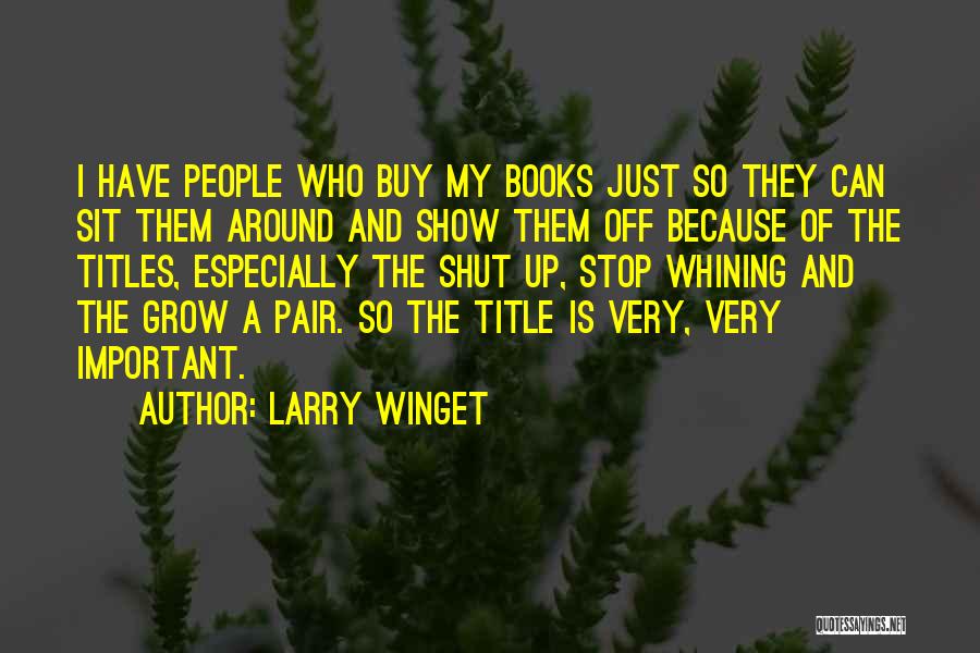 Larry Winget Quotes: I Have People Who Buy My Books Just So They Can Sit Them Around And Show Them Off Because Of