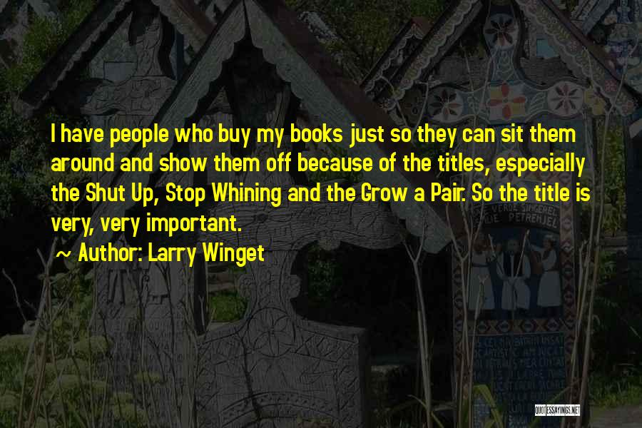 Larry Winget Quotes: I Have People Who Buy My Books Just So They Can Sit Them Around And Show Them Off Because Of