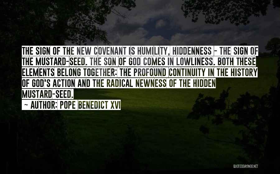 Pope Benedict XVI Quotes: The Sign Of The New Covenant Is Humility, Hiddenness - The Sign Of The Mustard-seed. The Son Of God Comes