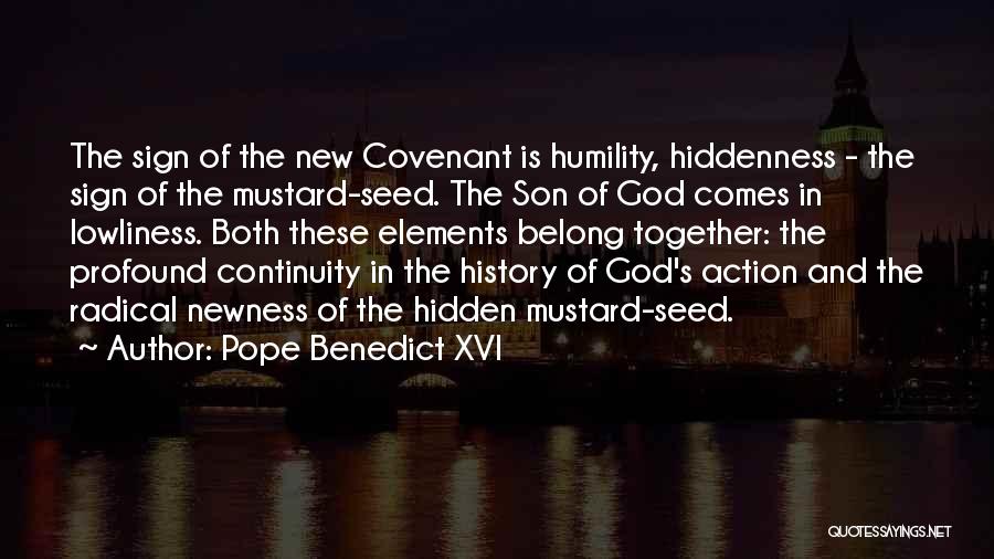 Pope Benedict XVI Quotes: The Sign Of The New Covenant Is Humility, Hiddenness - The Sign Of The Mustard-seed. The Son Of God Comes