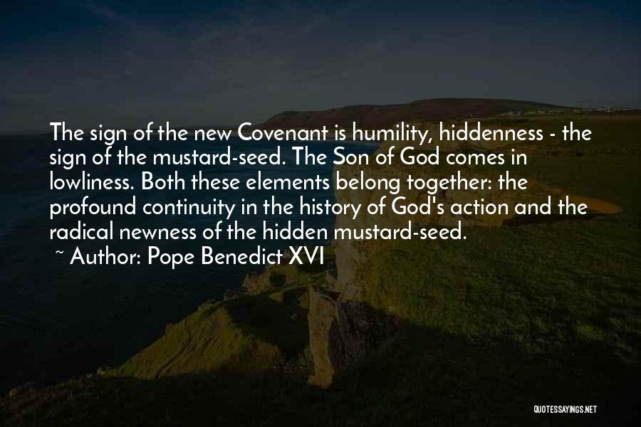 Pope Benedict XVI Quotes: The Sign Of The New Covenant Is Humility, Hiddenness - The Sign Of The Mustard-seed. The Son Of God Comes