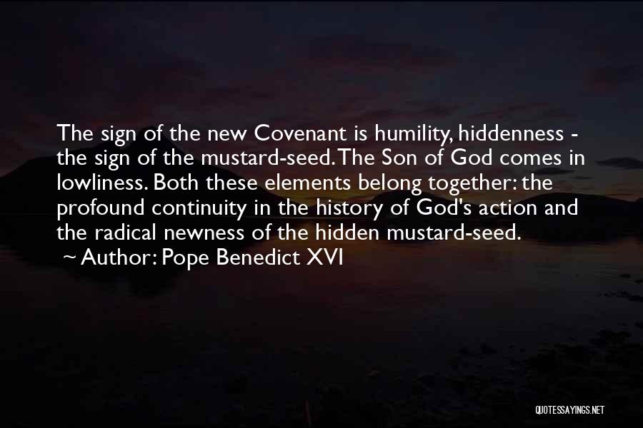 Pope Benedict XVI Quotes: The Sign Of The New Covenant Is Humility, Hiddenness - The Sign Of The Mustard-seed. The Son Of God Comes