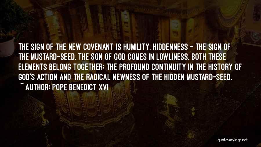 Pope Benedict XVI Quotes: The Sign Of The New Covenant Is Humility, Hiddenness - The Sign Of The Mustard-seed. The Son Of God Comes