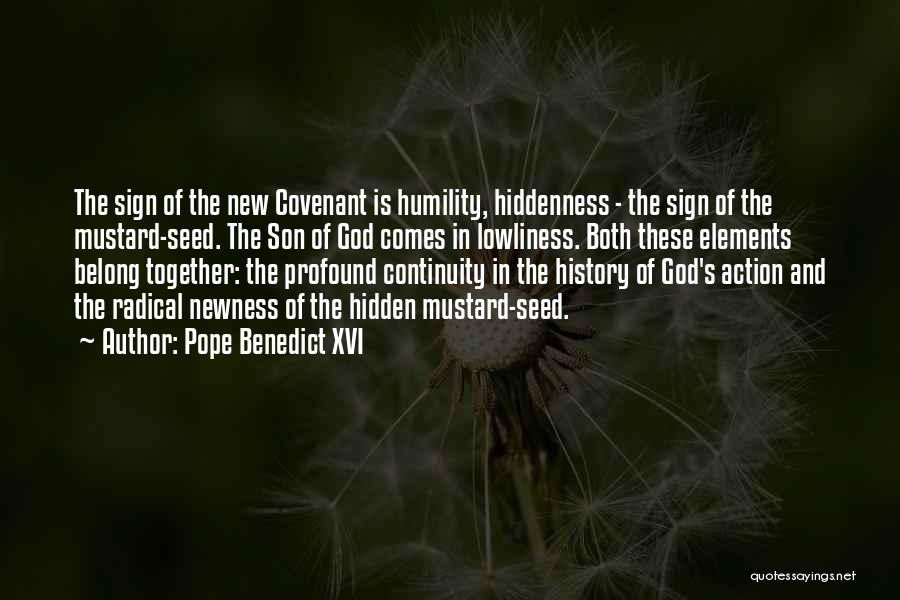 Pope Benedict XVI Quotes: The Sign Of The New Covenant Is Humility, Hiddenness - The Sign Of The Mustard-seed. The Son Of God Comes