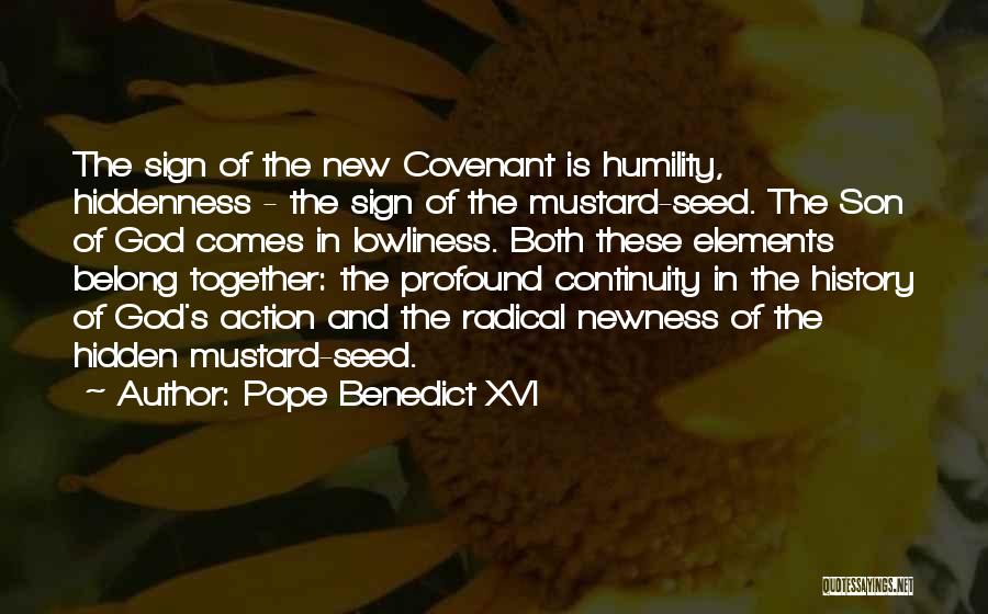 Pope Benedict XVI Quotes: The Sign Of The New Covenant Is Humility, Hiddenness - The Sign Of The Mustard-seed. The Son Of God Comes