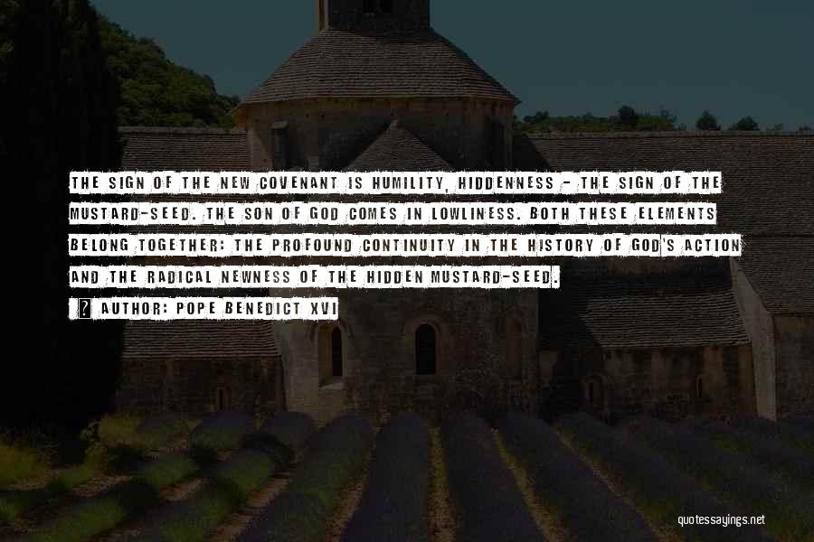 Pope Benedict XVI Quotes: The Sign Of The New Covenant Is Humility, Hiddenness - The Sign Of The Mustard-seed. The Son Of God Comes