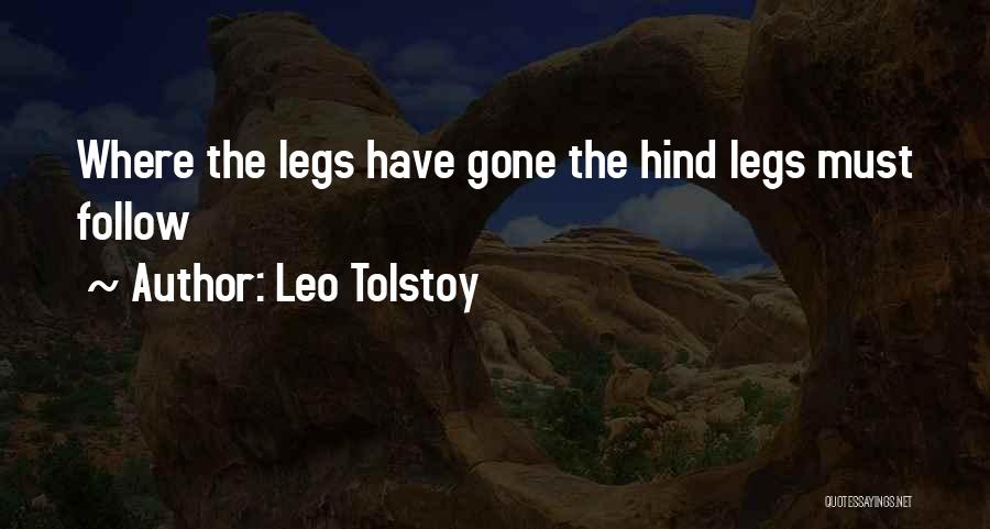 Leo Tolstoy Quotes: Where The Legs Have Gone The Hind Legs Must Follow